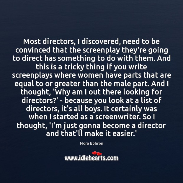 Most directors, I discovered, need to be convinced that the screenplay they’re Nora Ephron Picture Quote