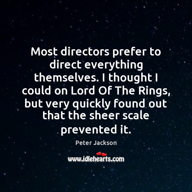 Most directors prefer to direct everything themselves. I thought I could on Peter Jackson Picture Quote