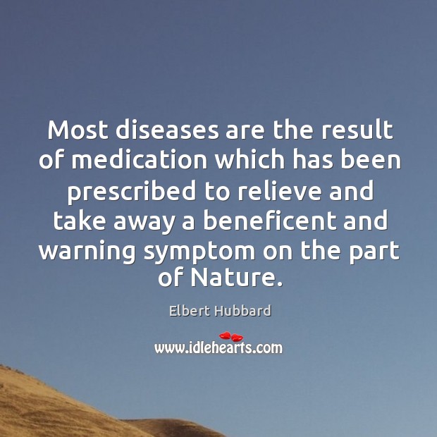 Most diseases are the result of medication which has been prescribed to Elbert Hubbard Picture Quote
