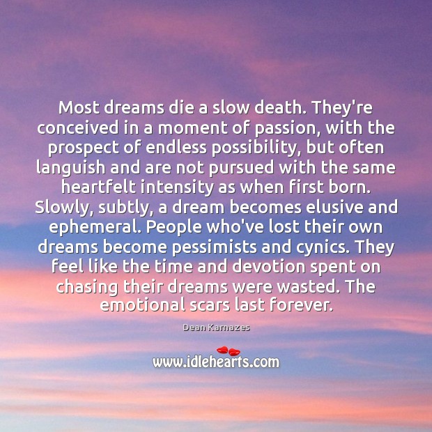 Most dreams die a slow death. They’re conceived in a moment of 