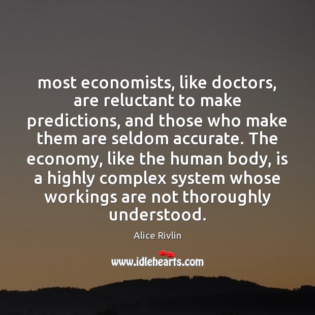 Most economists, like doctors, are reluctant to make predictions, and those who Alice Rivlin Picture Quote
