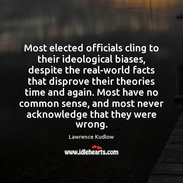 Most elected officials cling to their ideological biases, despite the real-world facts Image