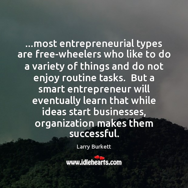 …most entrepreneurial types are free-wheelers who like to do a variety of Larry Burkett Picture Quote