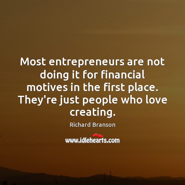 Most entrepreneurs are not doing it for financial motives in the first Richard Branson Picture Quote