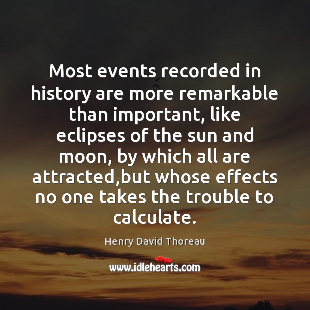 Most events recorded in history are more remarkable than important, like eclipses Henry David Thoreau Picture Quote
