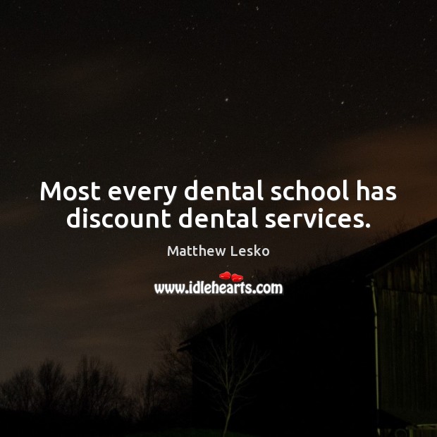 Most every dental school has discount dental services. Matthew Lesko Picture Quote