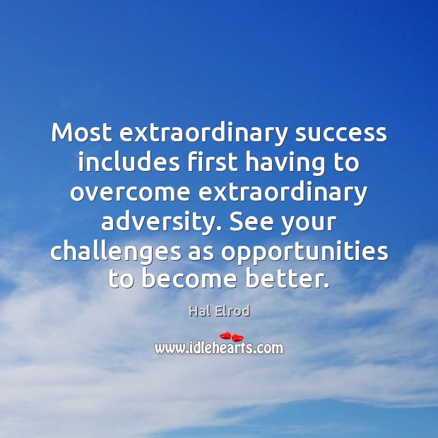 Most extraordinary success includes first having to overcome extraordinary adversity. See your Image
