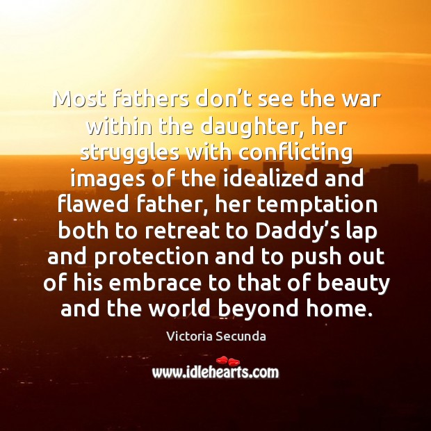 Most fathers don’t see the war within the daughter, her struggles with conflicting images of the Image