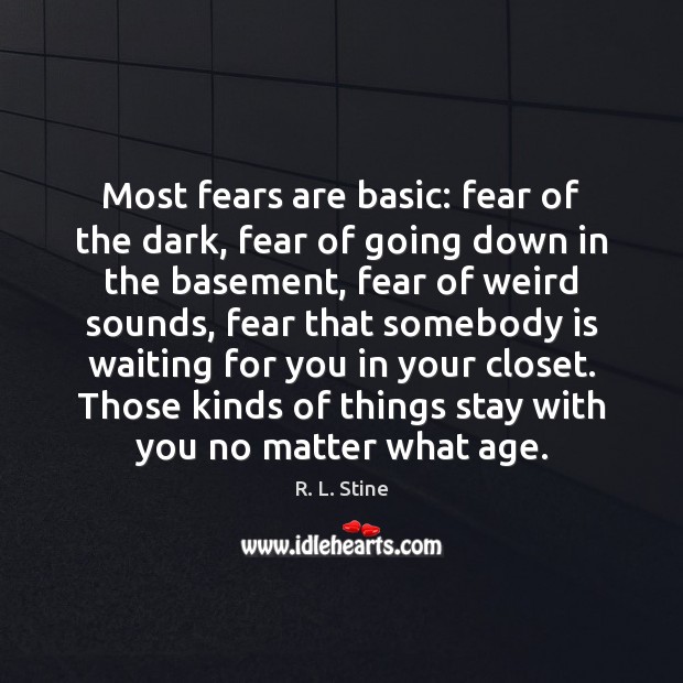 Most fears are basic: fear of the dark, fear of going down R. L. Stine Picture Quote