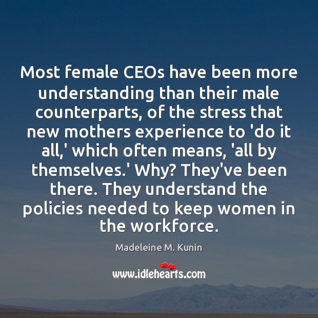 Most female CEOs have been more understanding than their male counterparts, of Madeleine M. Kunin Picture Quote