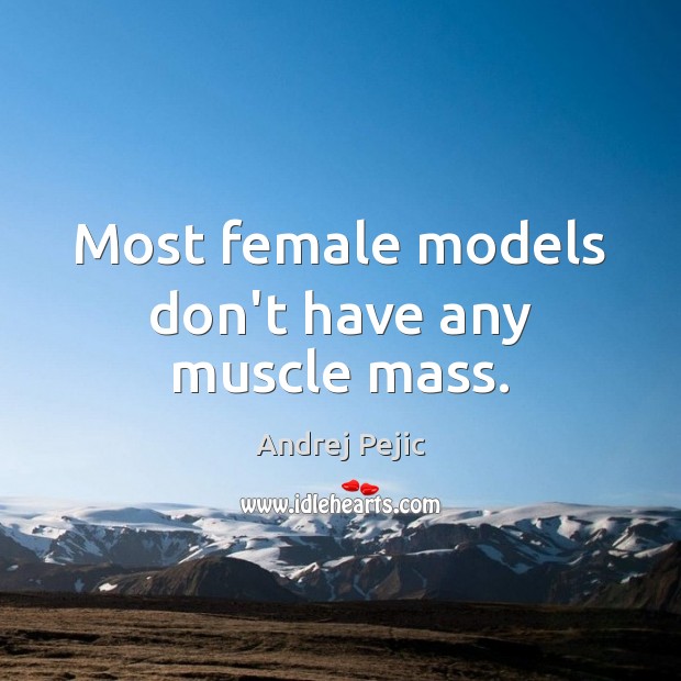 Most female models don’t have any muscle mass. Andrej Pejic Picture Quote