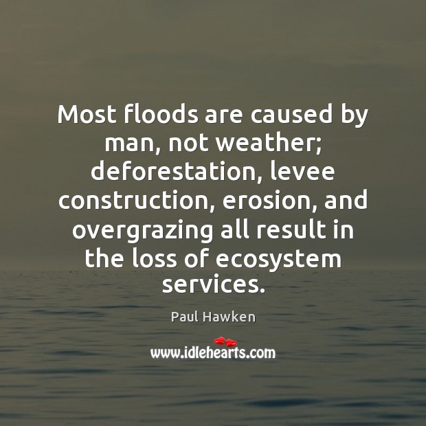Most floods are caused by man, not weather; deforestation, levee construction, erosion, Image