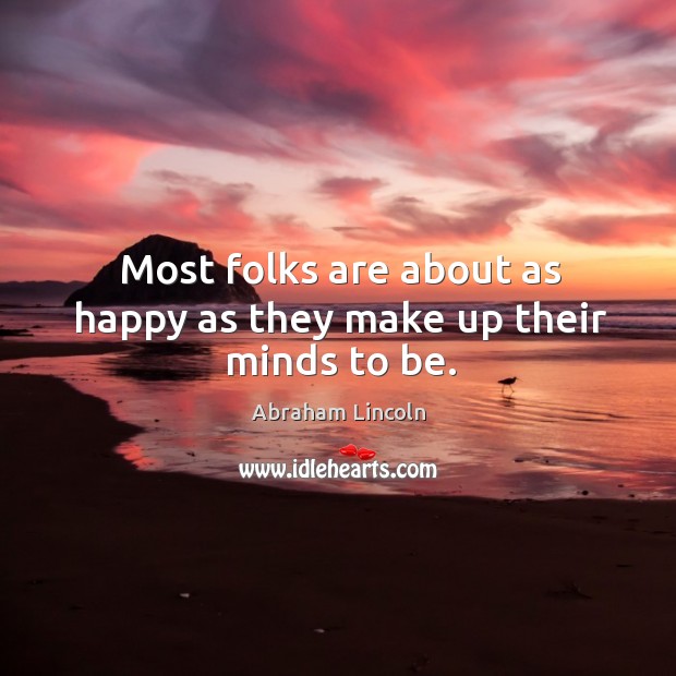 Most folks are about as happy as they make up their minds to be. Image