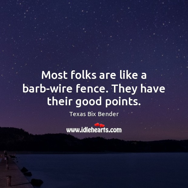 Most folks are like a barb-wire fence. They have their good points. Texas Bix Bender Picture Quote