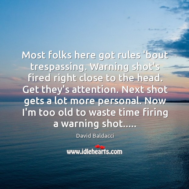 Most folks here got rules ’bout trespassing. Warning shot’s fired right close David Baldacci Picture Quote