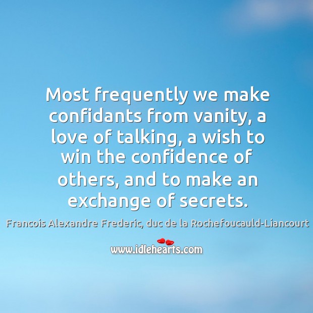 Most frequently we make confidants from vanity, a love of talking, a Francois Alexandre Frederic, duc de la Rochefoucauld-Liancourt Picture Quote