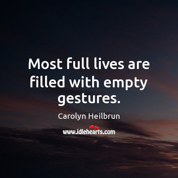 Most full lives are filled with empty gestures. Carolyn Heilbrun Picture Quote