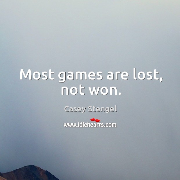 Most games are lost, not won. Casey Stengel Picture Quote