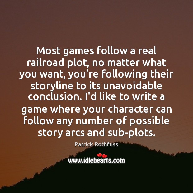 Most games follow a real railroad plot, no matter what you want, Patrick Rothfuss Picture Quote
