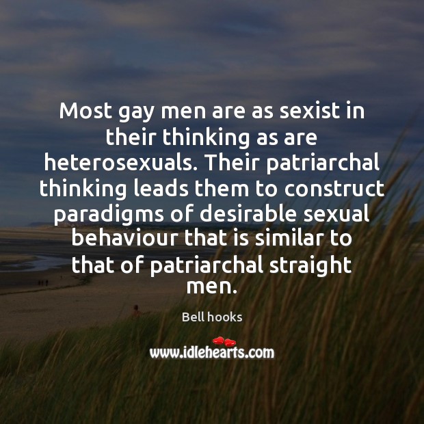 Most gay men are as sexist in their thinking as are heterosexuals. Bell hooks Picture Quote