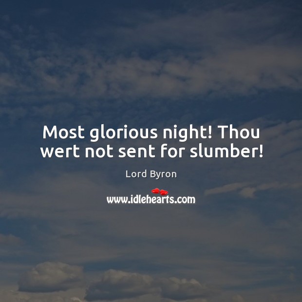 Most glorious night! Thou wert not sent for slumber! Lord Byron Picture Quote