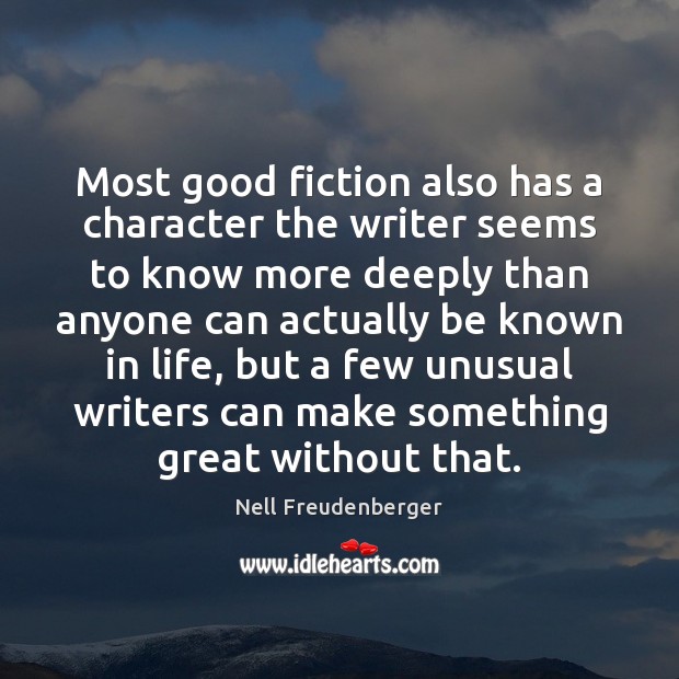 Most good fiction also has a character the writer seems to know Nell Freudenberger Picture Quote