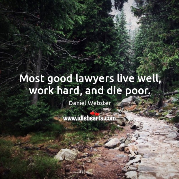 Most good lawyers live well, work hard, and die poor. Daniel Webster Picture Quote