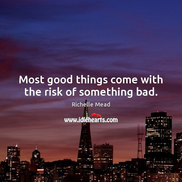 Most good things come with the risk of something bad. Image
