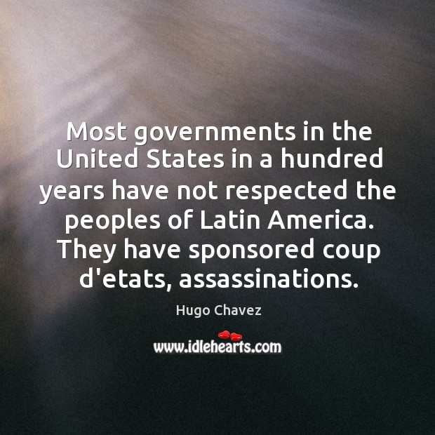 Most governments in the United States in a hundred years have not Hugo Chavez Picture Quote