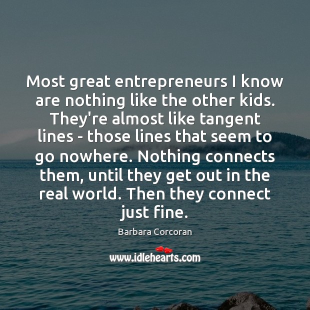 Most great entrepreneurs I know are nothing like the other kids. They’re Barbara Corcoran Picture Quote
