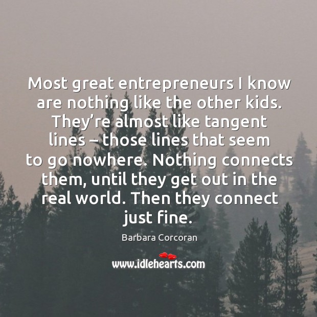 Most great entrepreneurs I know are nothing like the other kids. Barbara Corcoran Picture Quote