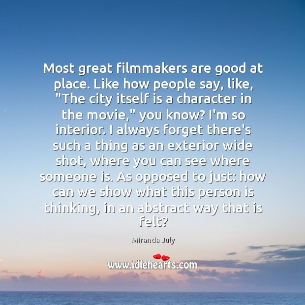 Most great filmmakers are good at place. Like how people say, like, “ Miranda July Picture Quote