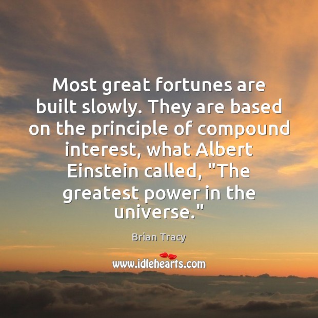 Most great fortunes are built slowly. They are based on the principle Brian Tracy Picture Quote