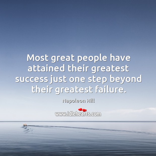 Most great people have attained their greatest success just one step beyond their greatest failure. Napoleon Hill Picture Quote