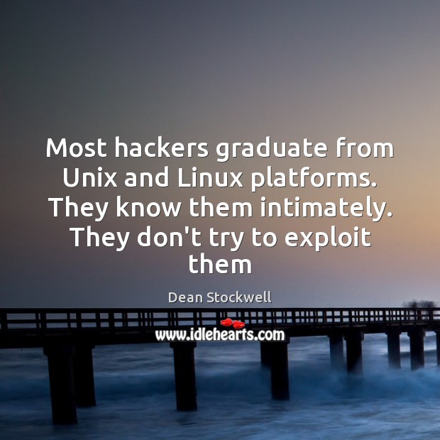 Most hackers graduate from Unix and Linux platforms. They know them intimately. Dean Stockwell Picture Quote