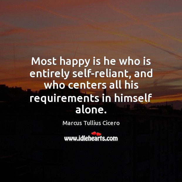 Most happy is he who is entirely self-reliant, and who centers all Image