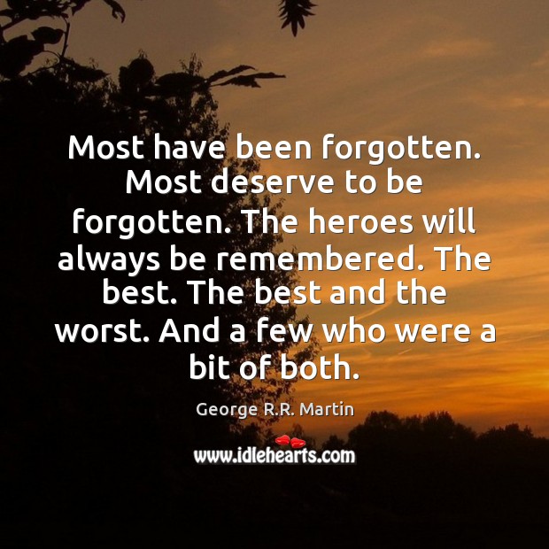 Most have been forgotten. Most deserve to be forgotten. The heroes will Image