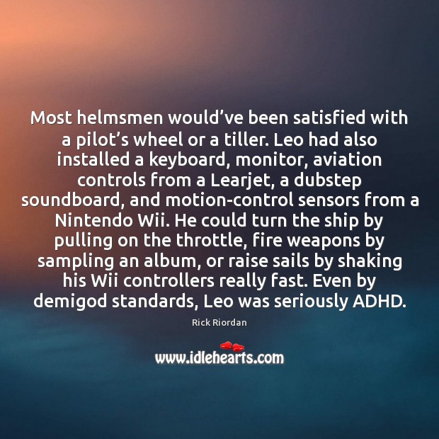 Most helmsmen would’ve been satisfied with a pilot’s wheel or 