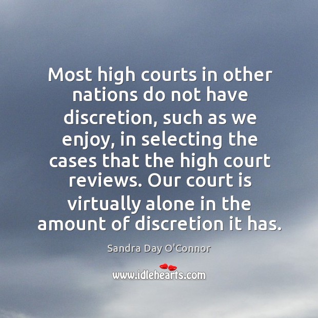 Most high courts in other nations do not have discretion, such as we enjoy, in selecting Sandra Day O’Connor Picture Quote
