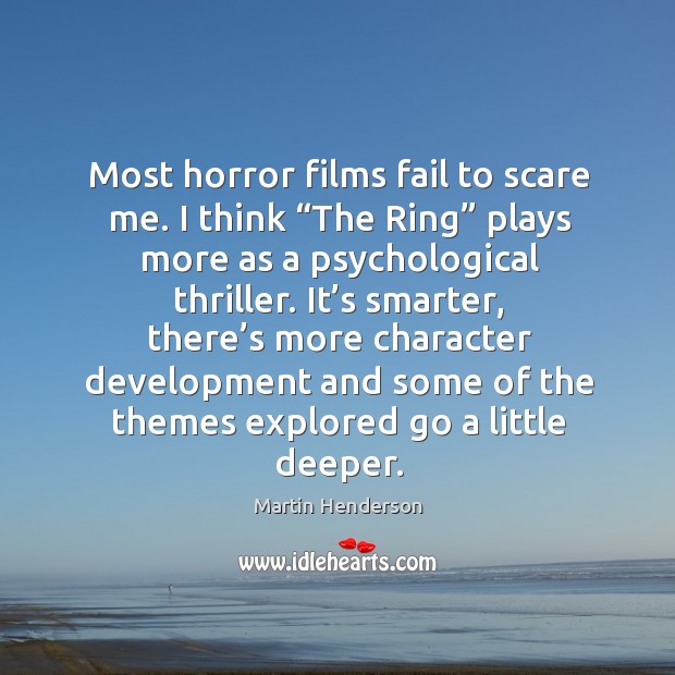 Most horror films fail to scare me. I think “the ring” plays more as a psychological thriller. Image