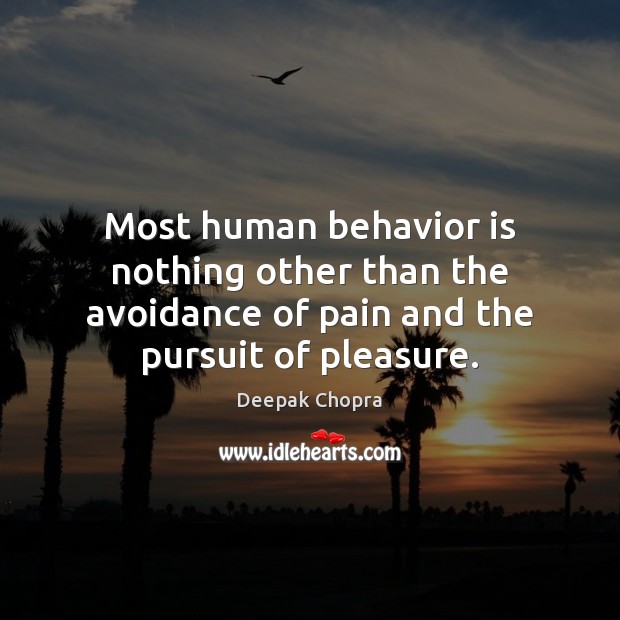 Most human behavior is nothing other than the avoidance of pain and Deepak Chopra Picture Quote