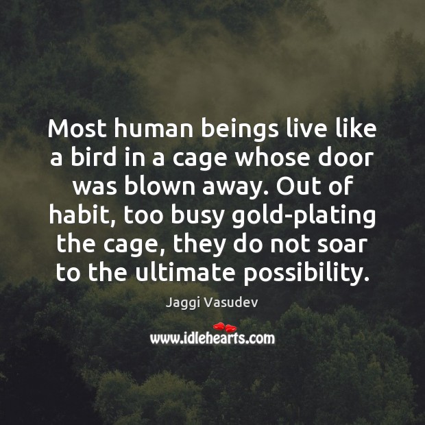 Most human beings live like a bird in a cage whose door Jaggi Vasudev Picture Quote