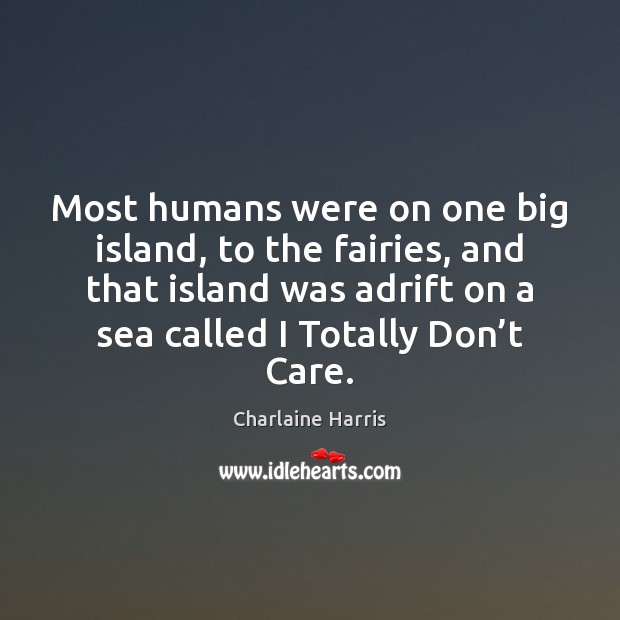 Most humans were on one big island, to the fairies, and that Charlaine Harris Picture Quote