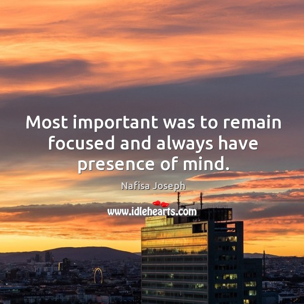 Most important was to remain focused and always have presence of mind. Nafisa Joseph Picture Quote