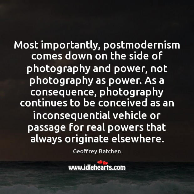 Most importantly, postmodernism comes down on the side of photography and power, Geoffrey Batchen Picture Quote