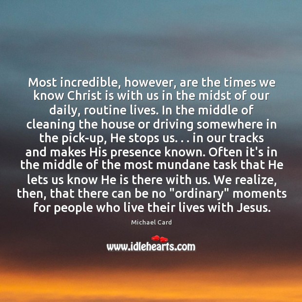 Most incredible, however, are the times we know Christ is with us Image