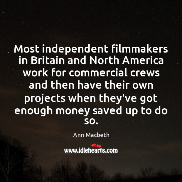 Most independent filmmakers in Britain and North America work for commercial crews Ann Macbeth Picture Quote