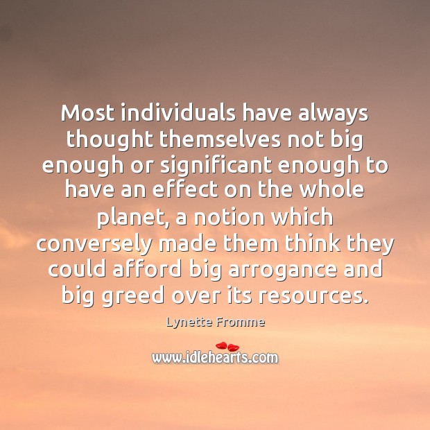 Most individuals have always thought themselves not big enough or significant enough Lynette Fromme Picture Quote