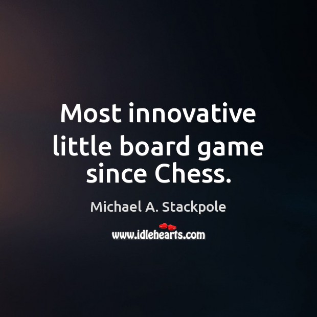 Most innovative little board game since Chess. Michael A. Stackpole Picture Quote