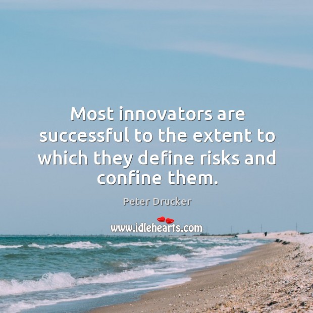Most innovators are successful to the extent to which they define risks and confine them. Image